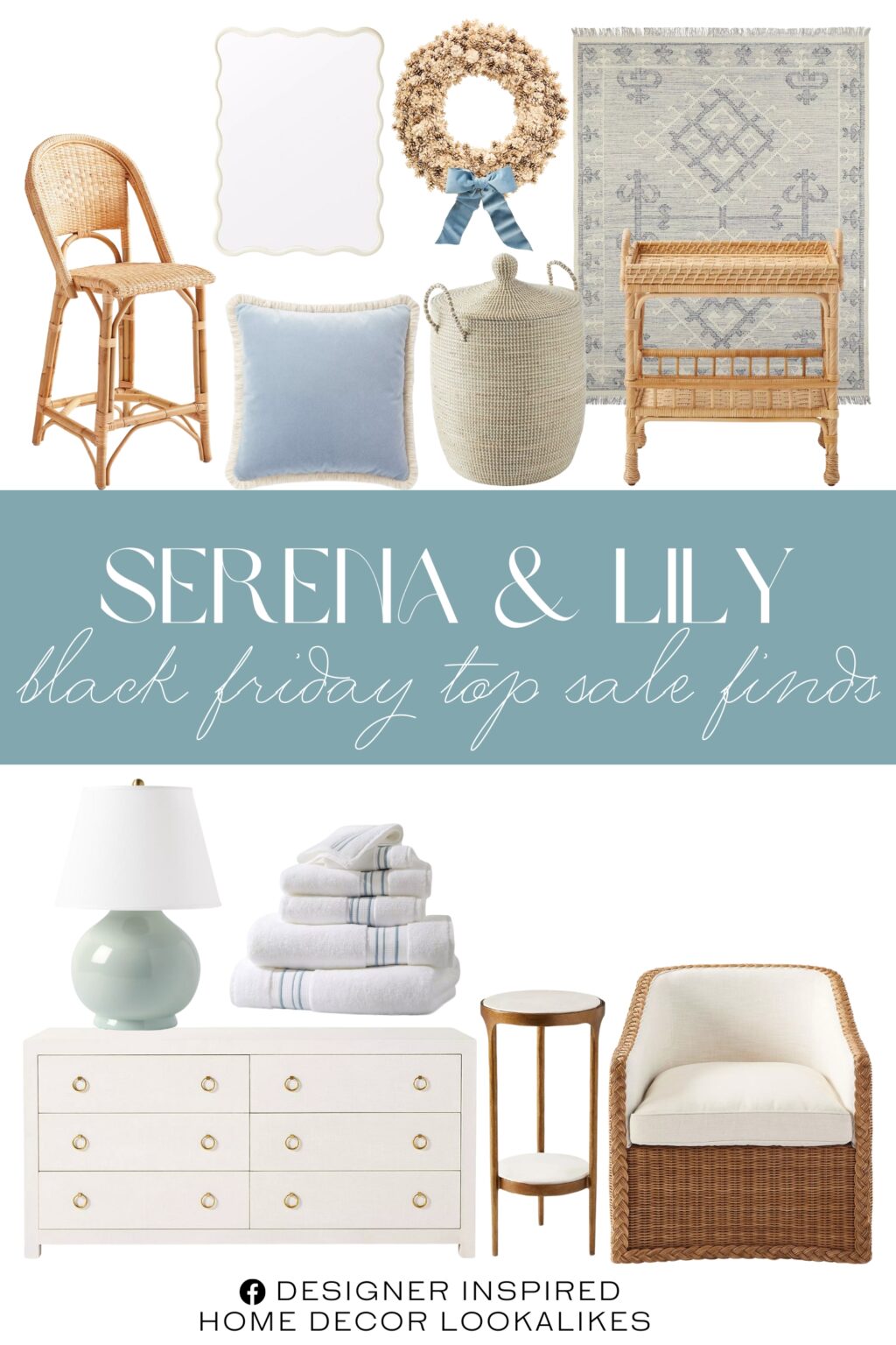 Serena & Lily Black Friday Top Sale Finds. Sunwashed Riviera Rattan Counter Stool. Alamere Rug. Pinecone Wreath. La Jolla Basket. Driftway Dresser. Beaumont Martini Table. Soho Turkish Cotton Bath Collection. Como Ball Table Lamp. Bowden Velvet Pillow Cover. Wave Mirror. South Seas Rattan Side Table. Yarmouth Swivel Chair.