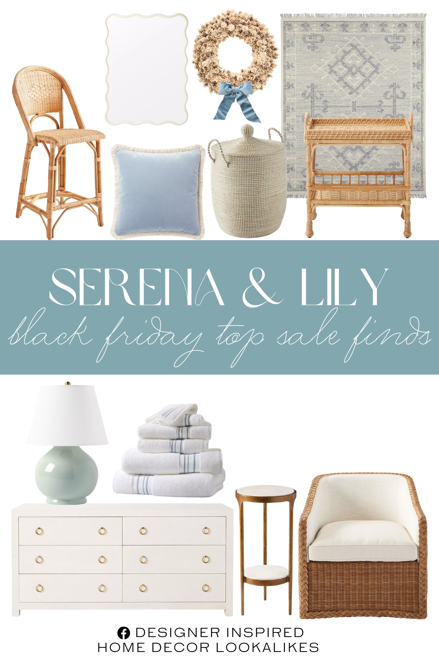 Serena & Lily Black Friday Top Sale Finds. Sunwashed Riviera Rattan Counter Stool. Alamere Rug. Pinecone Wreath. La Jolla Basket. Driftway Dresser. Beaumont Martini Table. Soho Turkish Cotton Bath Collection. Como Ball Table Lamp. Bowden Velvet Pillow Cover. Wave Mirror. South Seas Rattan Side Table. Yarmouth Swivel Chair.